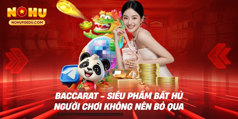 Baccarat - Siêu phẩm bất hủ người chơi không nên bỏ qua