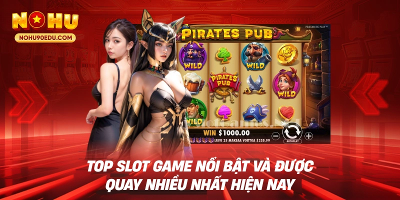 Top slot game nổi bật và được quay nhiều nhất hiện nay